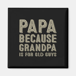 Because Grandpa Is For Old Guys Funny Fathers Day Magnet