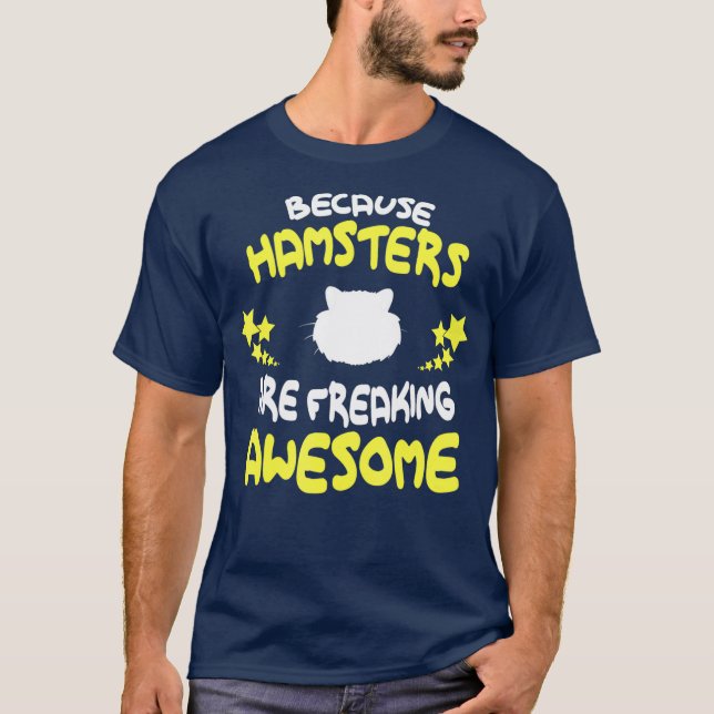 Because HAMSTERS Are Freaking Awesome  Funny T-Shirt (Front)