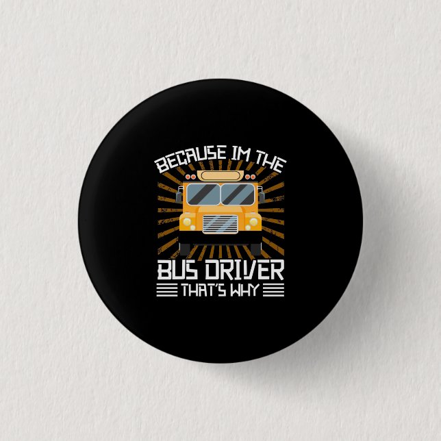 Because I Am The Bus Driver 3 Cm Round Badge (Front)