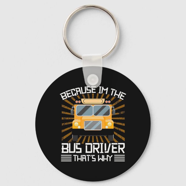 Because I Am The Bus Driver Key Ring (Front)