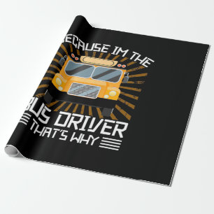 Because I Am The Bus Driver Wrapping Paper