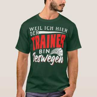 Because I am the coach so T-Shirt
