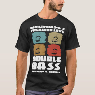 because I freaking live double bass that's why dou T-Shirt
