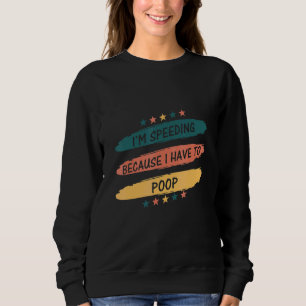 Because I Have To Poop Sarcastic Sassy Sweatshirt