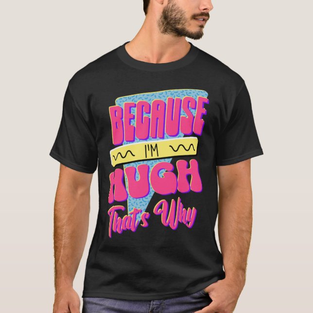 Because I m Hugh That s Why T-Shirt (Front)