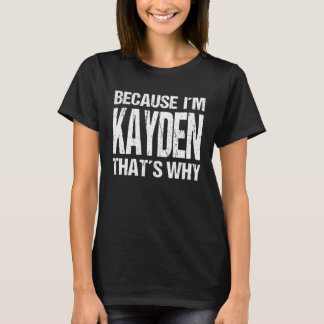 BECAUSE I M KAYDEN THAT S WHY Fun T-Shirt