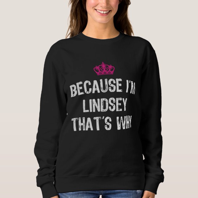 Because I m Lindsey That s Why  Women s Sweatshirt (Front)