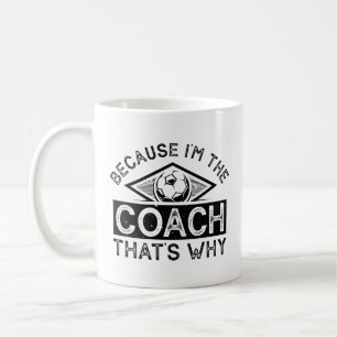 Because I’m The Coach That’s Why Coffee Mug