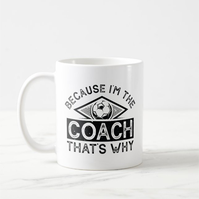 Because I’m The Coach That’s Why Coffee Mug (Left)