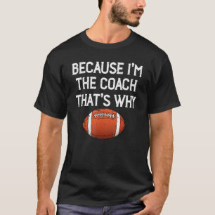 Because I M The Coach That S Why  Football Coach T-Shirt