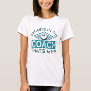 Because I’m The Coach That’s Why T-Shirt