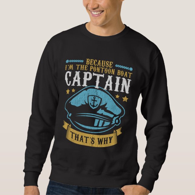 Because I m The Pontoon Boat Captain Boating Ponto Sweatshirt (Front)