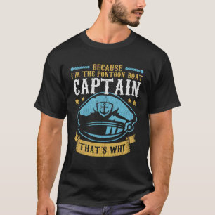 Because I m The Pontoon Boat Captain Boating Ponto T-Shirt