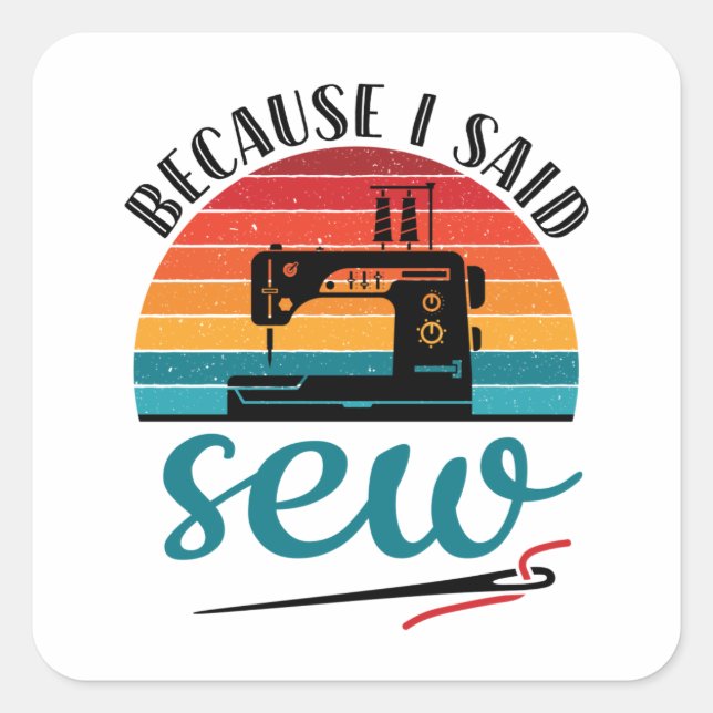 Because I Said Sew Funny Retro Sewing Machine Square Sticker (Front)