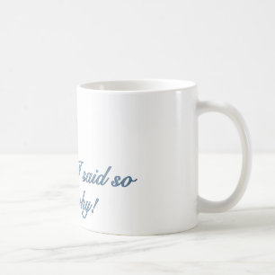 Because I said so Coffee Mug
