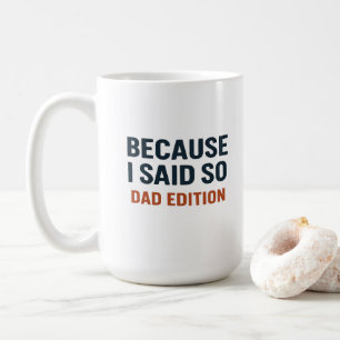 Because I Said So – Dad Edition Coffee Mug