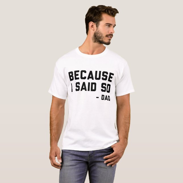 Because I Said So Dad T-Shirt (Front Full)