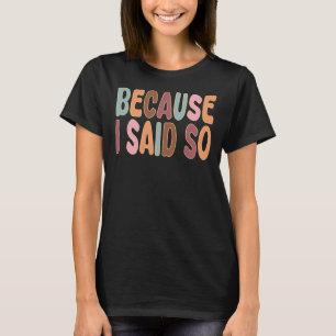 Because I Said So Funny Retro Mum Quote T-Shirt