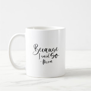 Because I Said So, Mum  Coffee Mug