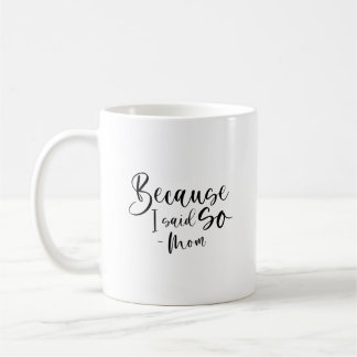 Because I Said So, Mum  Coffee Mug