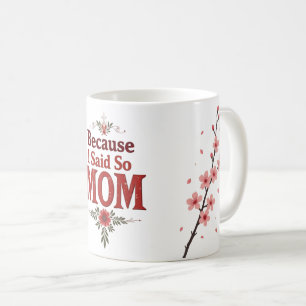 Because I Said So - Mum - Floral Funny Quote Coffee Mug