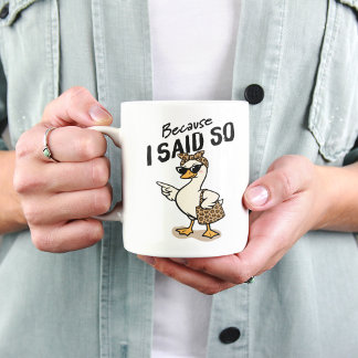 Because I Said So Sarcastic Mom Goose Coffee Mug