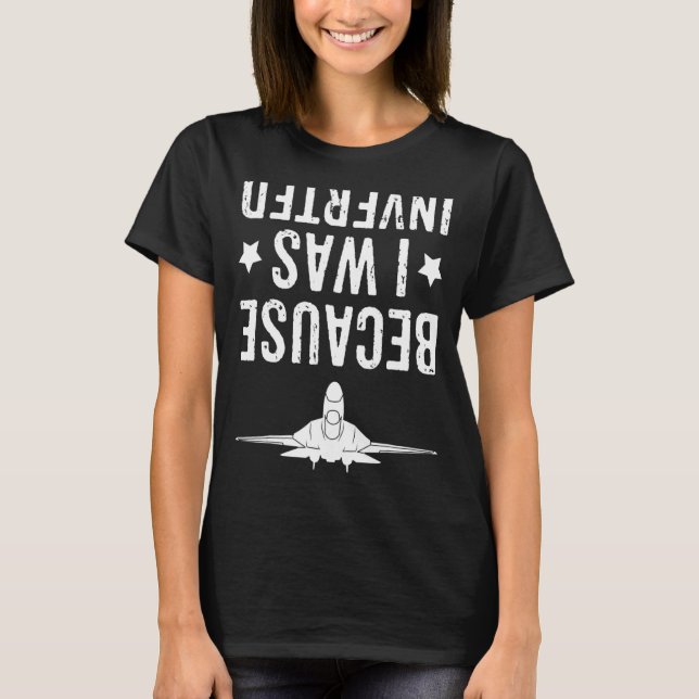 Because I Was Inverted  Aeroplane Jet Fighter Cros T-Shirt (Front)