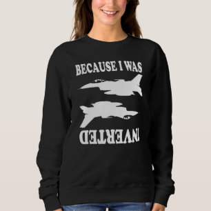 Because I Was Inverted Aeroplane Jet Fighter Inv Sweatshirt