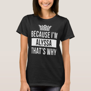 Because I'm Alyssa That's Why Alyssa T-Shirt