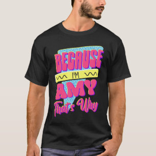 Because I'm Amy That's Why T-Shirt
