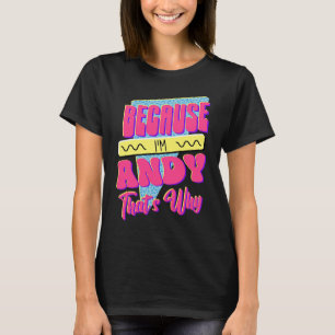 Because I'm Andy That's Why T-Shirt