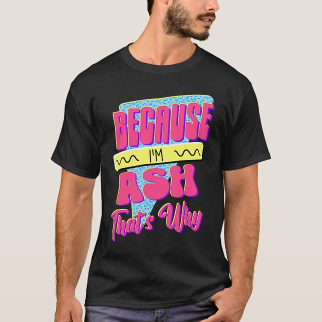 Because I'm Ash That's Why T-Shirt (Front)