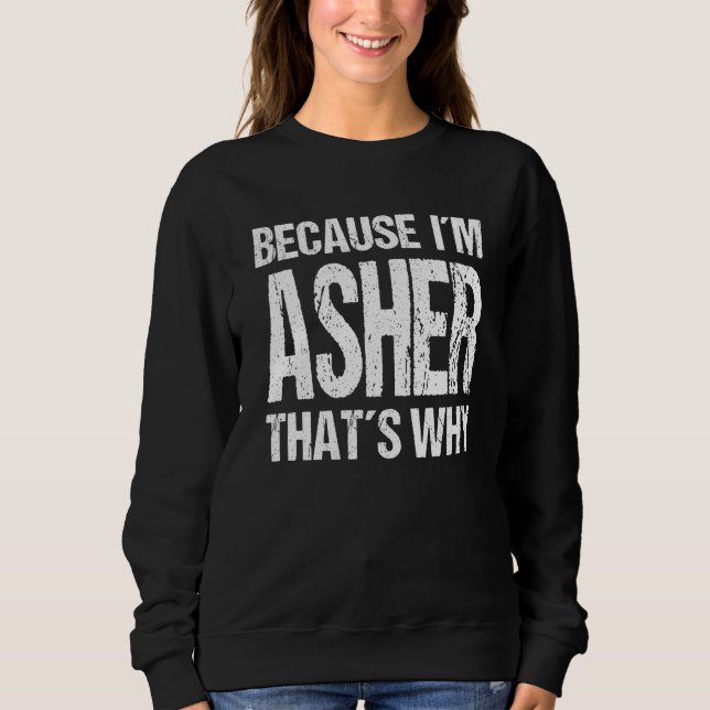 BECAUSE I'M ASHER THAT'S WHY Fun Sweatshirt (Front)