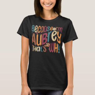 Because I'm Aubrey That's Why Funny Groovy Aubrey T-Shirt