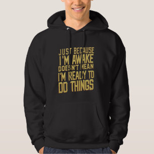 Because I'm Awake, Doesn't Mean I'm Ready ----- Hoodie