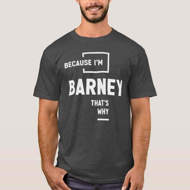 Because I'm Barney That's Why Name Barney T-Shirt (Front)