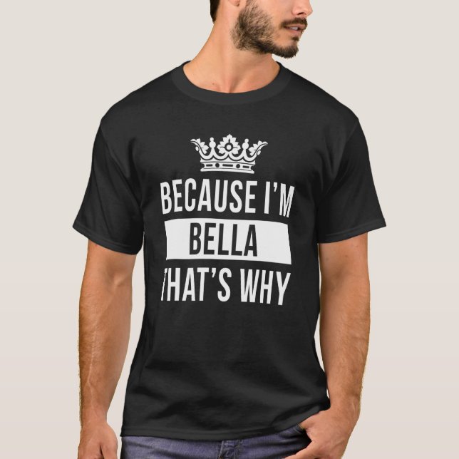 Because I'm Bella That's Why  Bella T-Shirt (Front)