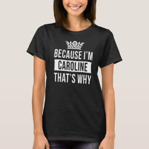 Because I'm Caroline That's Why Caroline T-Shirt