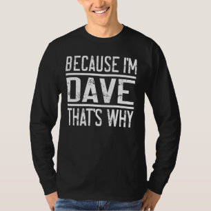 Because I'm Dave That's Why Dave 1 T-Shirt