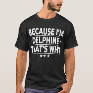 Because Im Delphine Thats Why Am Personalised Name T-Shirt
