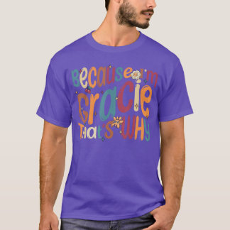 Because Im Graciehats Why Funny Groovy Gracie frie T-Shirt