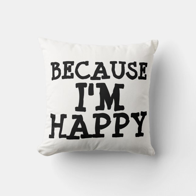 Because I'm happy pillows (Front)