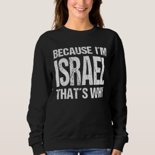 BECAUSE I'M ISRAEL THAT'S WHY Fun Sweatshirt