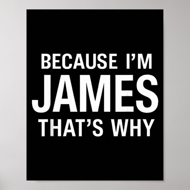 Because Im James Thats Why Fun Funny d Name Poster (Front)