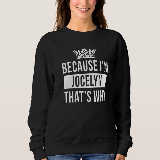 Because I'm Jocelyn That's Why  Jocelyn Sweatshirt (Front)