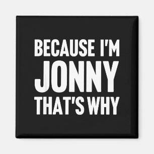 Because i'm jonny that's why am name magnet