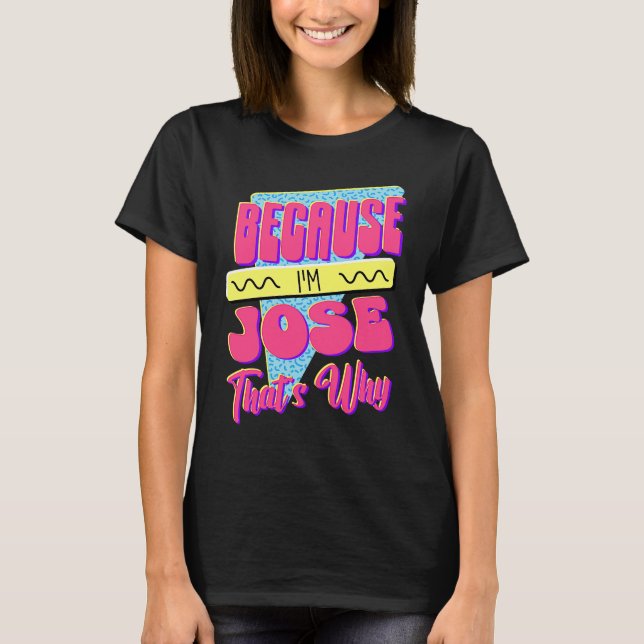 Because I'm Jose That's Why T-Shirt (Front)