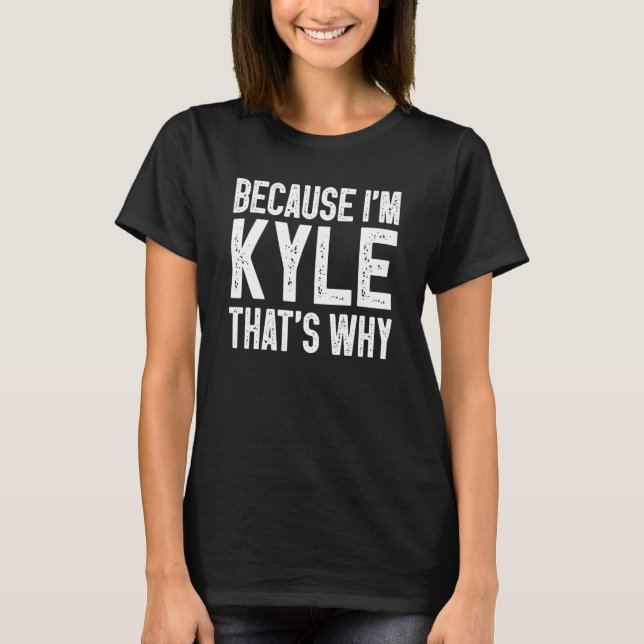 Because I'm Kyle That's Why  Kyle 1 T-Shirt (Front)