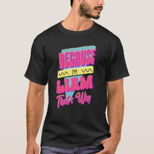 Because I'm Liam That's Why T-Shirt