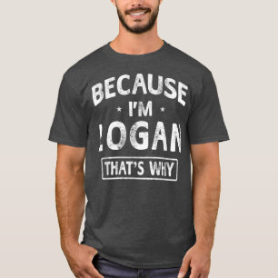 Because I'm Logan Funny Novelty Gifts Name Men T-Shirt